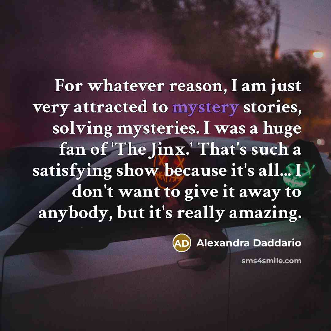 “For whatever reason, I am just very attracted to mystery…” quote by Alexandra Daddario