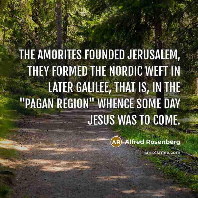 “The Amorites founded Jerusalem, they formed the Nordic weft in…” quote by Alfred Rosenberg