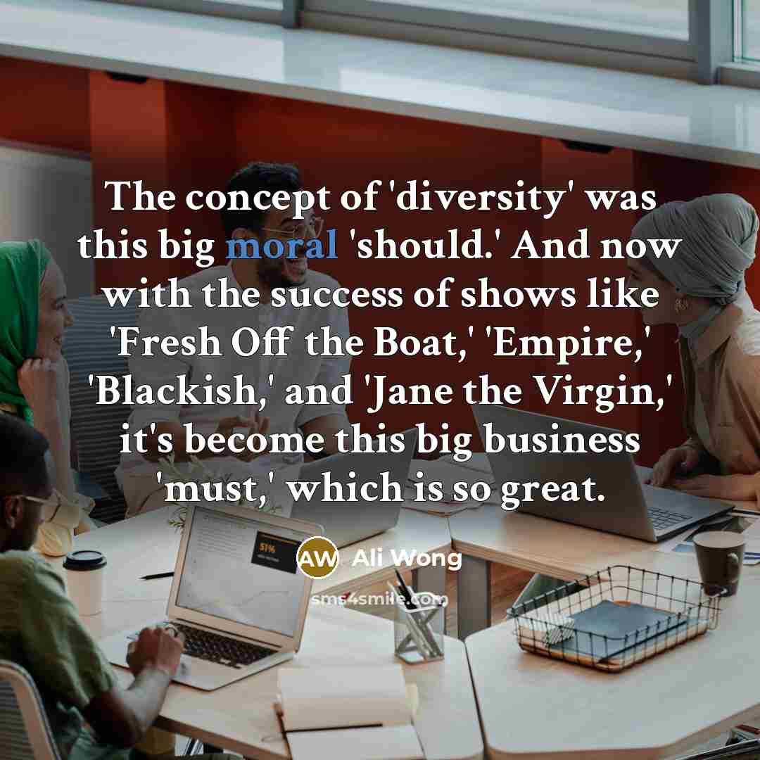 “The concept of 'diversity' was this big moral 'should.' And…” quote by Ali Wong