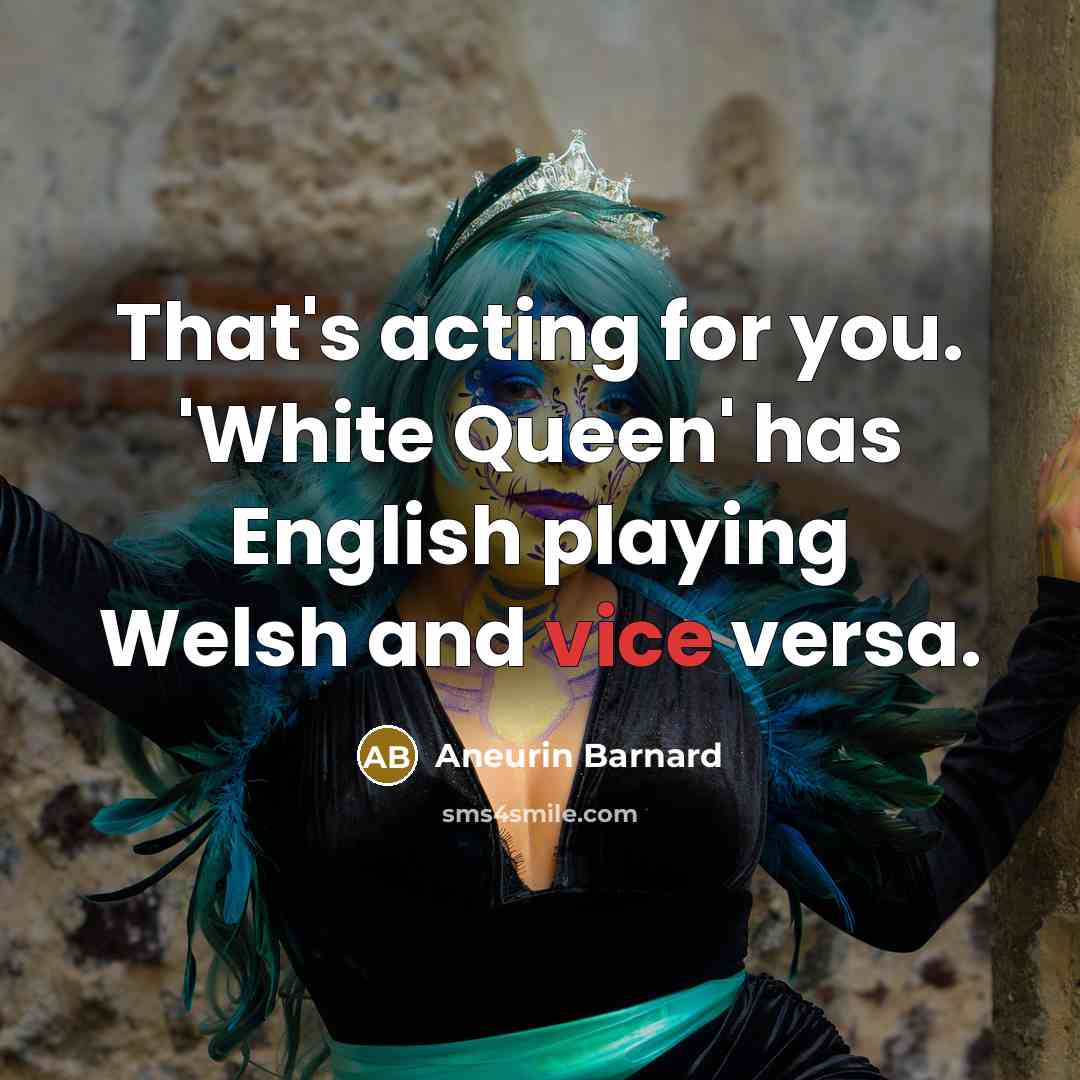 “That's acting for you. 'White Queen' has English playing Welsh and vice versa.” quote by Aneurin Barnard