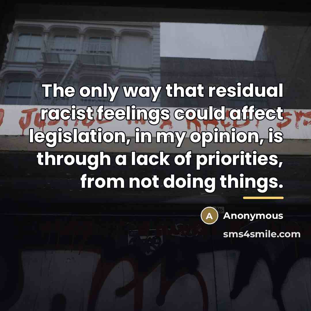 “The only way that residual racist feelings could affect legislation,…” quote by Anonymous