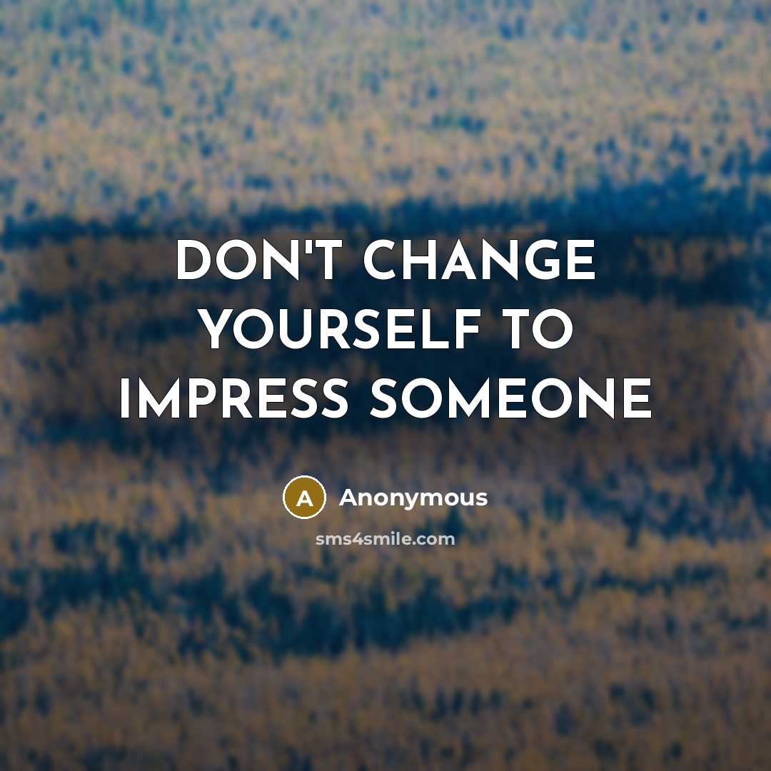 “DON'T CHANGE YOURSELF TO IMPRESS SOMEONE…” quote by Anonymous