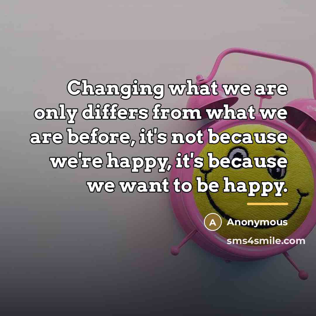 “Changing what we are only differs from what we are…” quote by Anonymous