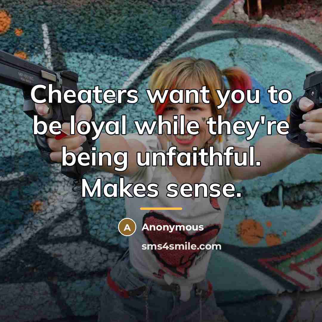 “Cheaters want you to be loyal while they're being unfaithful.…” quote by Anonymous