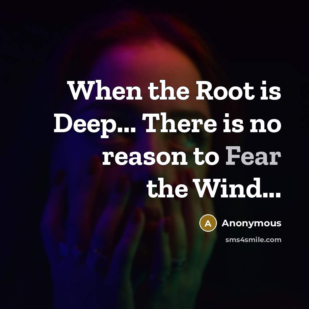 “When the Root is Deep... There is no reason to Fear the Wind...” quote by Anonymous