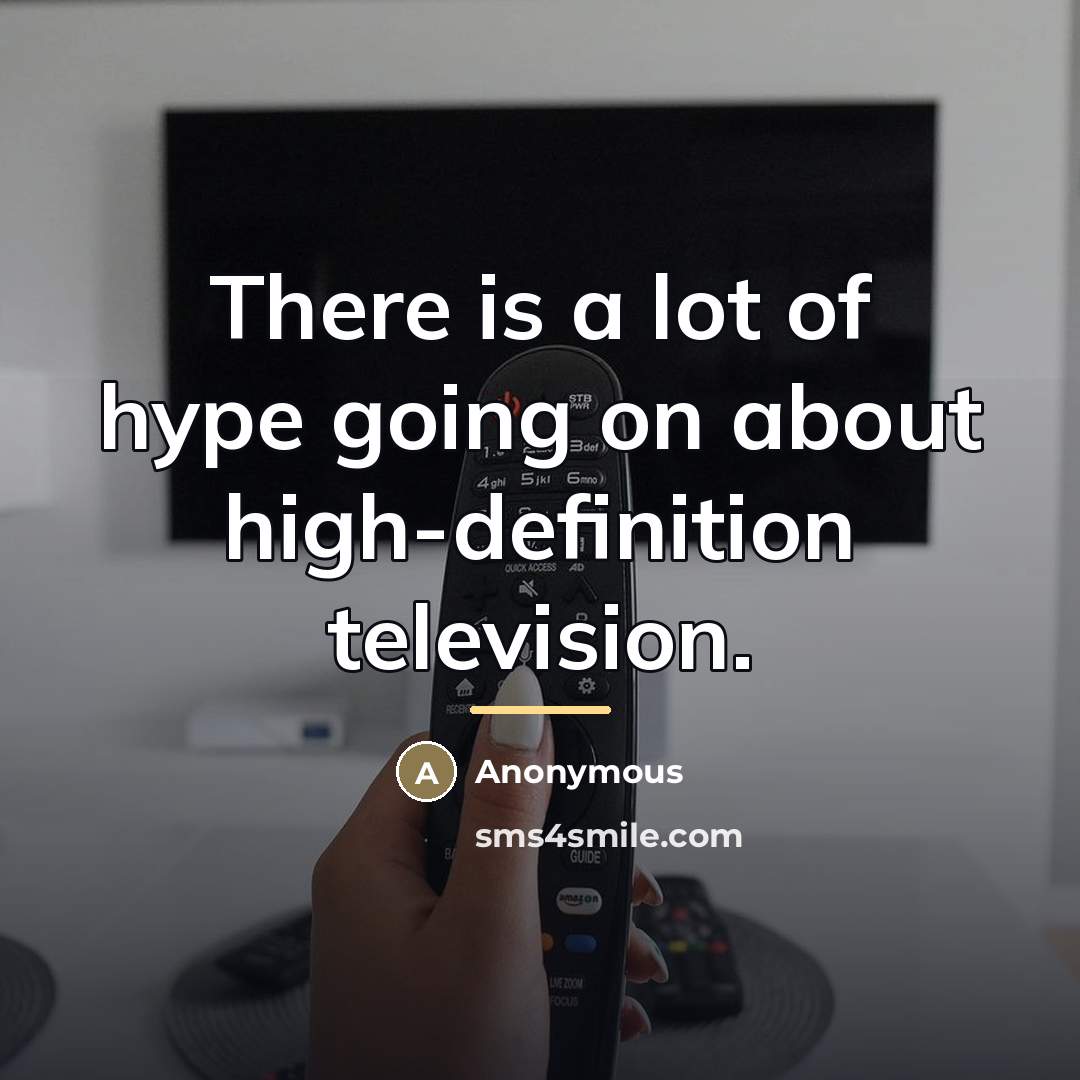 “There is a lot of hype going on about high-definition…” quote by Anonymous
