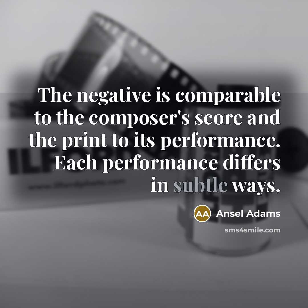 “The negative is comparable to the composer's score and the…” quote by Ansel Adams