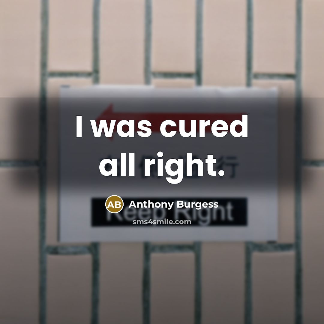 “I was cured all right.…” quote by Anthony Burgess