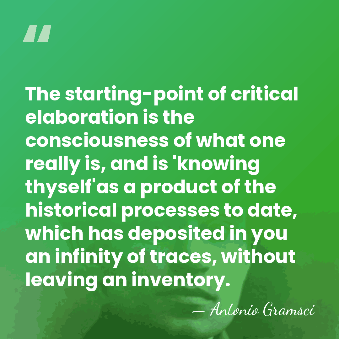 The starting-point of critical elaboration is the consciousness of what one really&hellip; - Antonio Gramsci