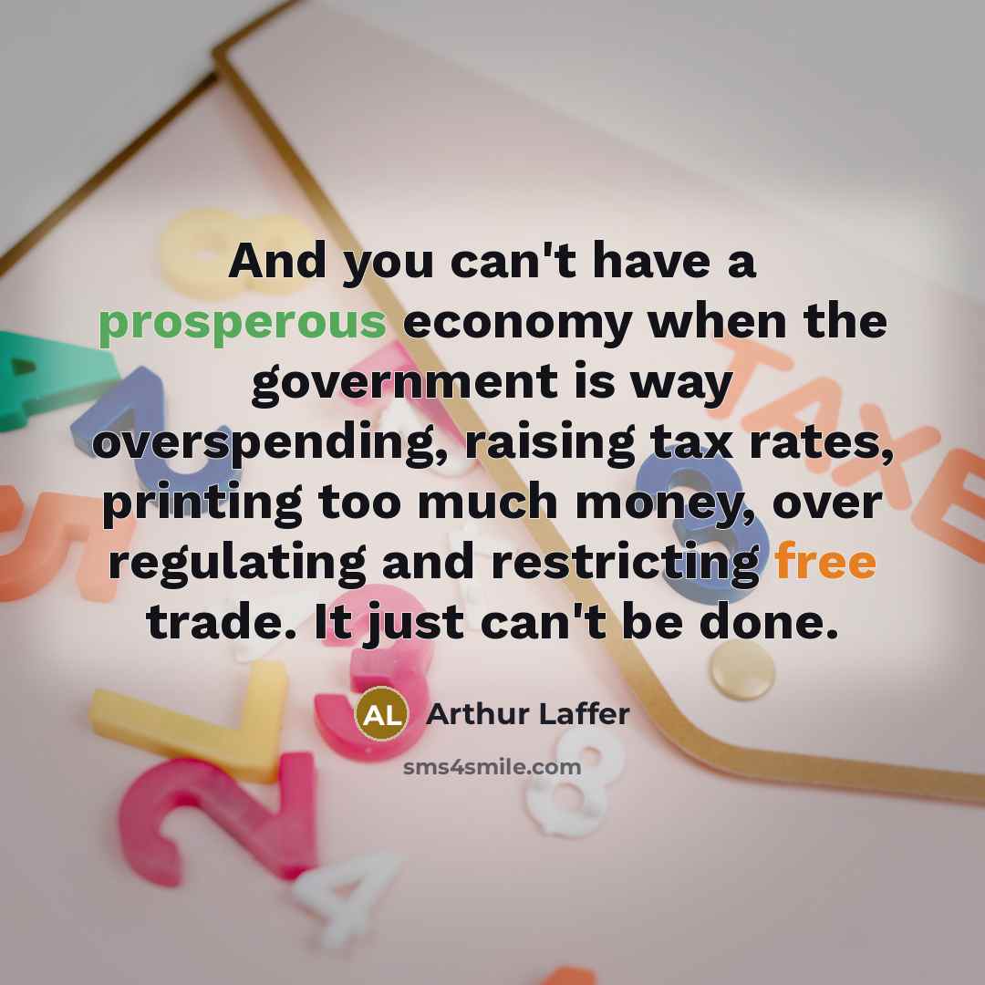 “And you can't have a prosperous economy when the government…” quote by Arthur Laffer