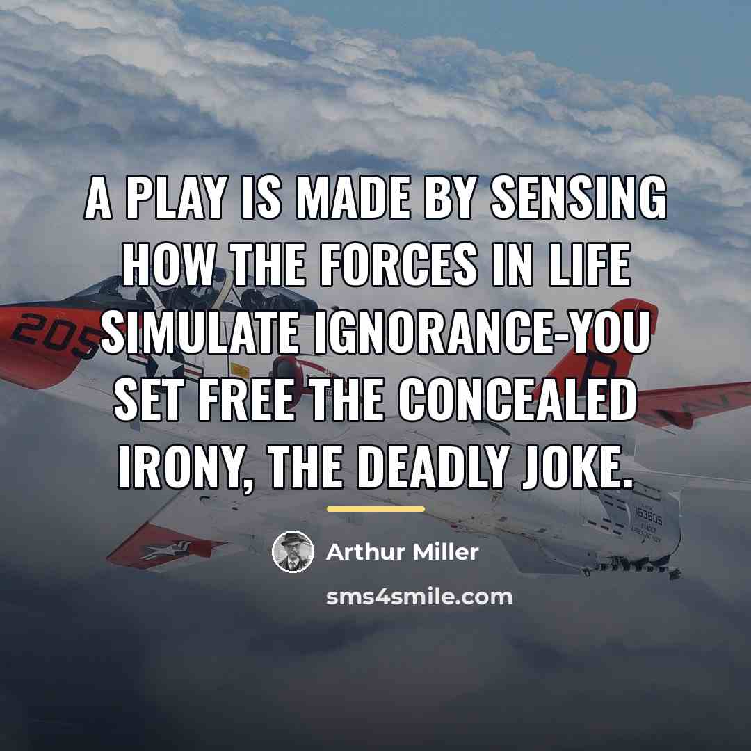 “A play is made by sensing how the forces in…” quote by Arthur Miller