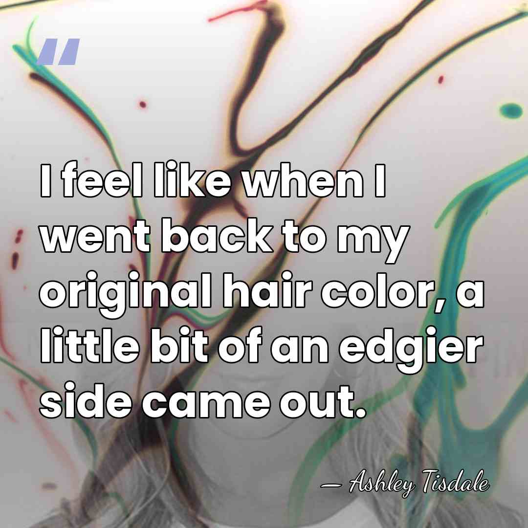 I feel like when I went back to my original hair color,&hellip; - Ashley Tisdale