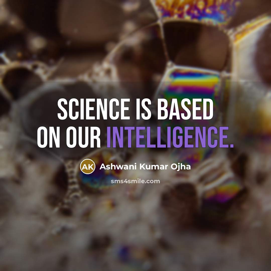 “Science is based on our intelligence.” quote by Ashwani Kumar Ojha