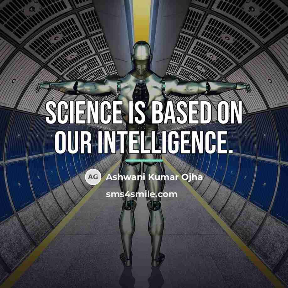 “Science is based on our intelligence.…” quote by Ashwani Kumar Ojha