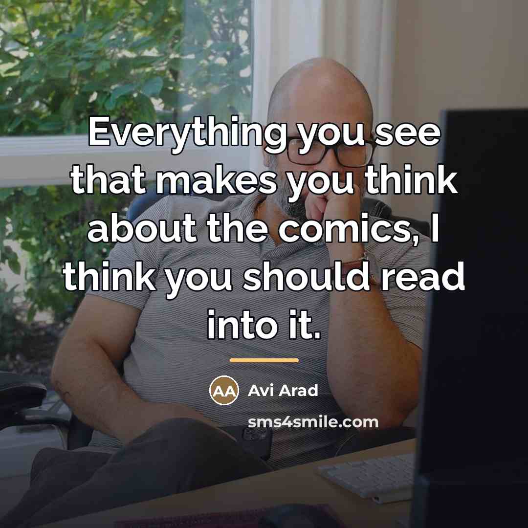 “Everything you see that makes you think about the comics,…” quote by Avi Arad
