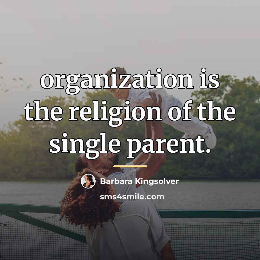 “organization is the religion of the single parent.…” quote by Barbara Kingsolver