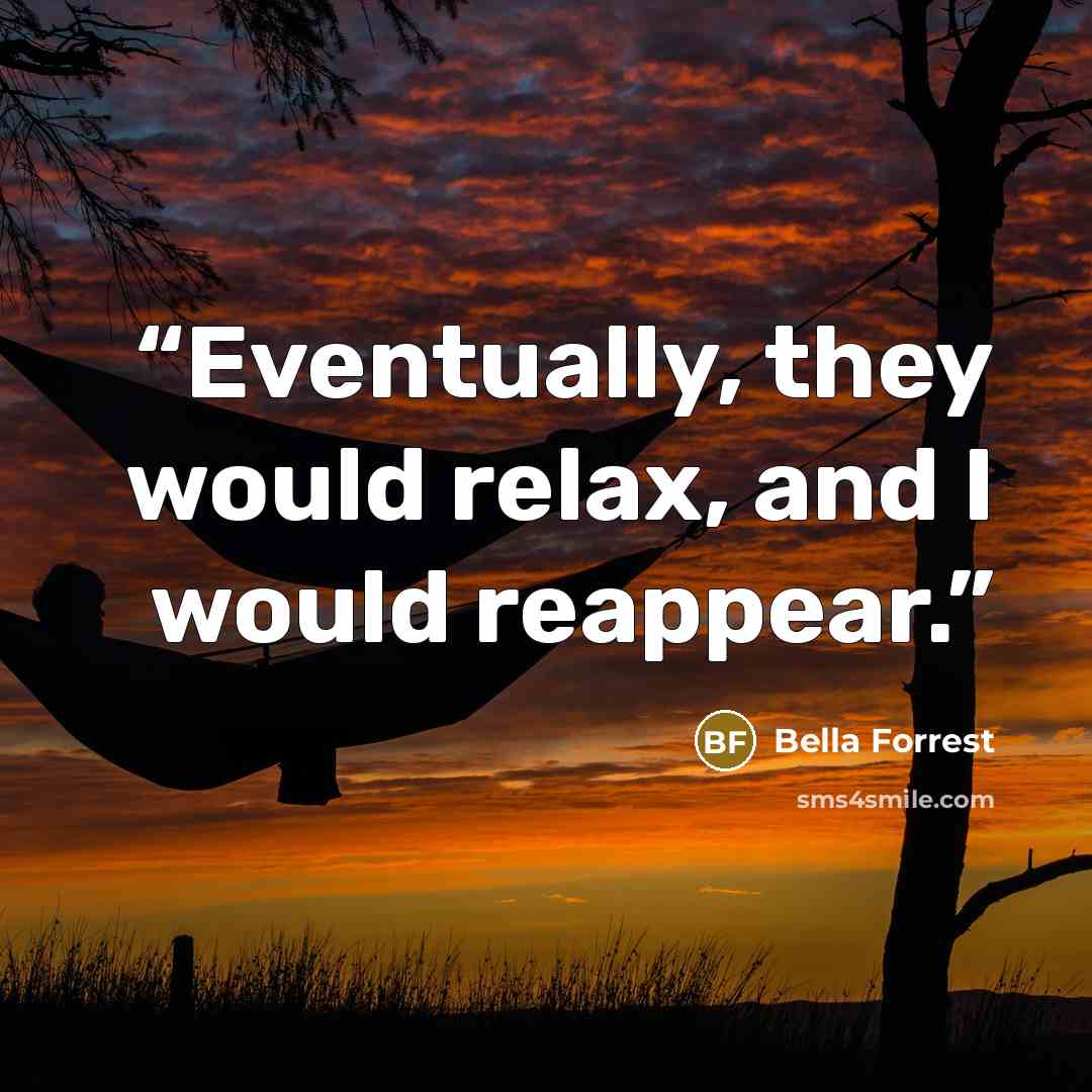 “Eventually, they would relax, and I would reappear.” quote by Bella Forrest