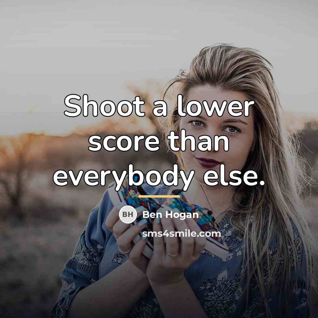 “Shoot a lower score than everybody else.…” quote by Ben Hogan