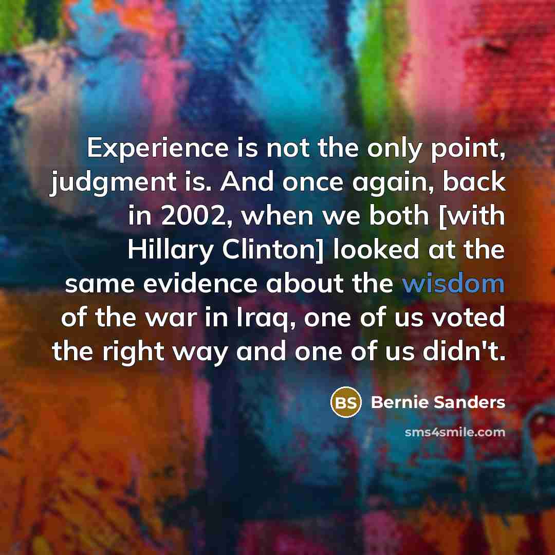 “Experience is not the only point, judgment is. And once…” quote by Bernie Sanders