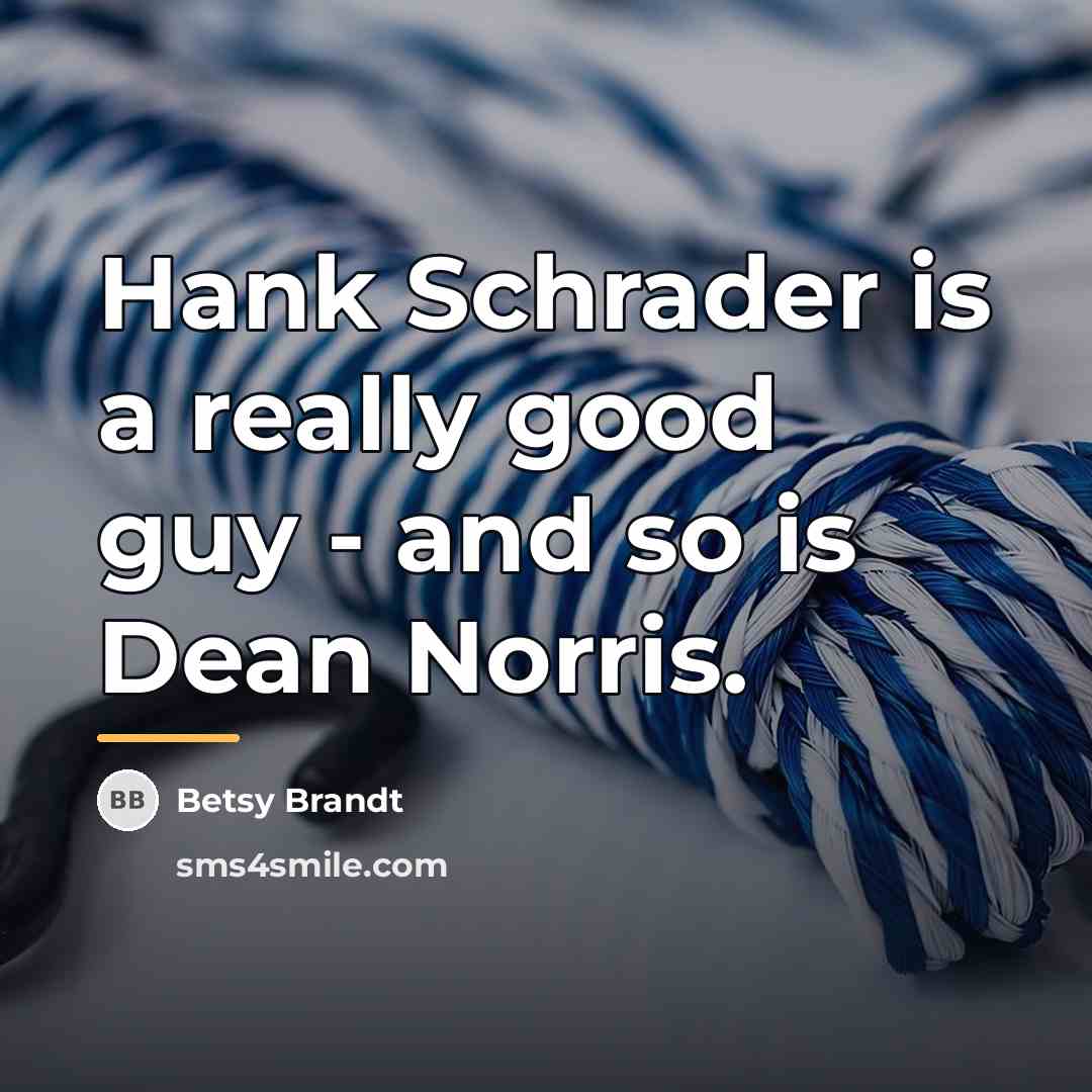 “Hank Schrader is a really good guy - and so…” quote by Betsy Brandt