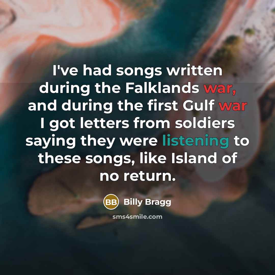 “I've had songs written during the Falklands war, and during…” quote by Billy Bragg