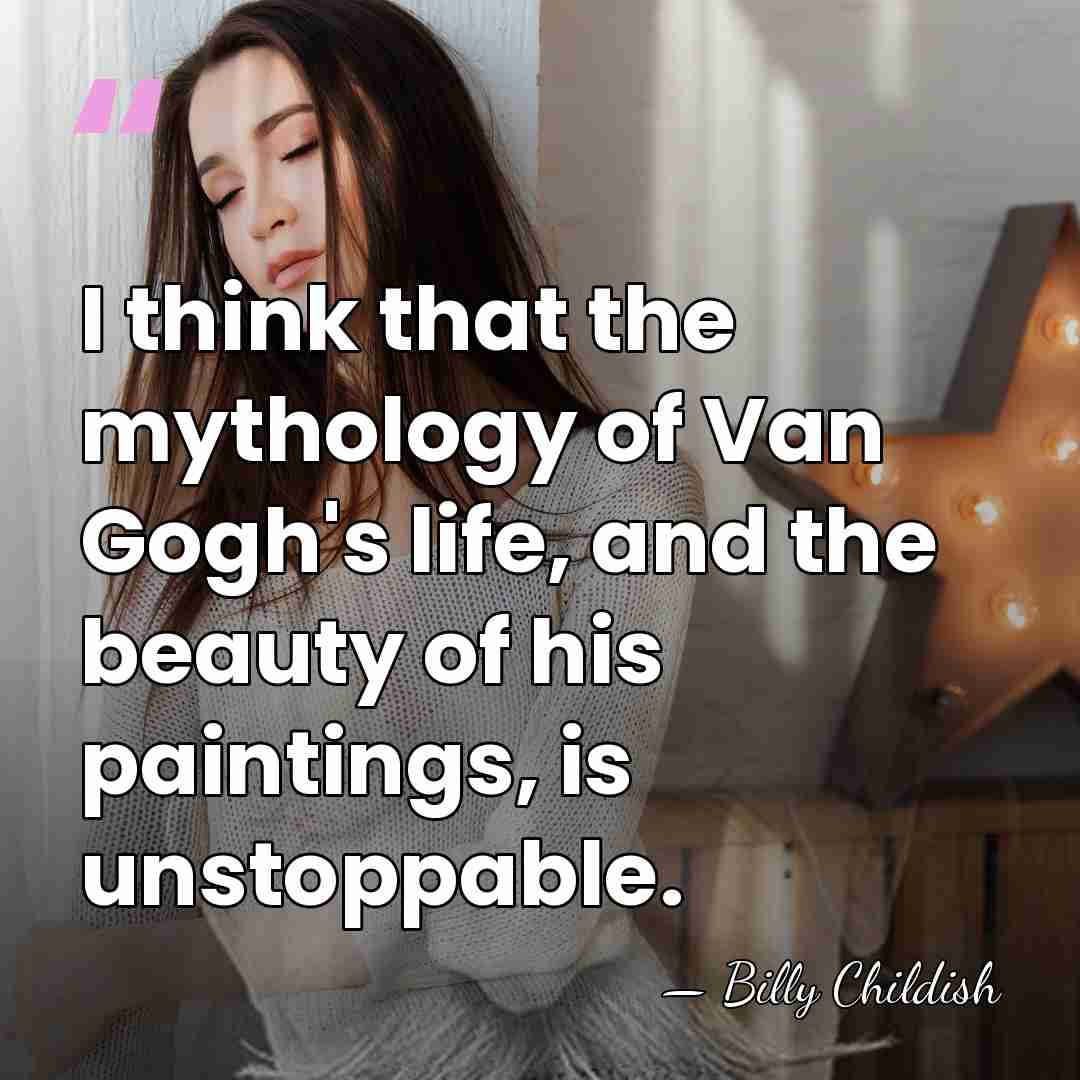 I think that the mythology of Van Gogh's life, and the beauty&hellip; - Billy Childish