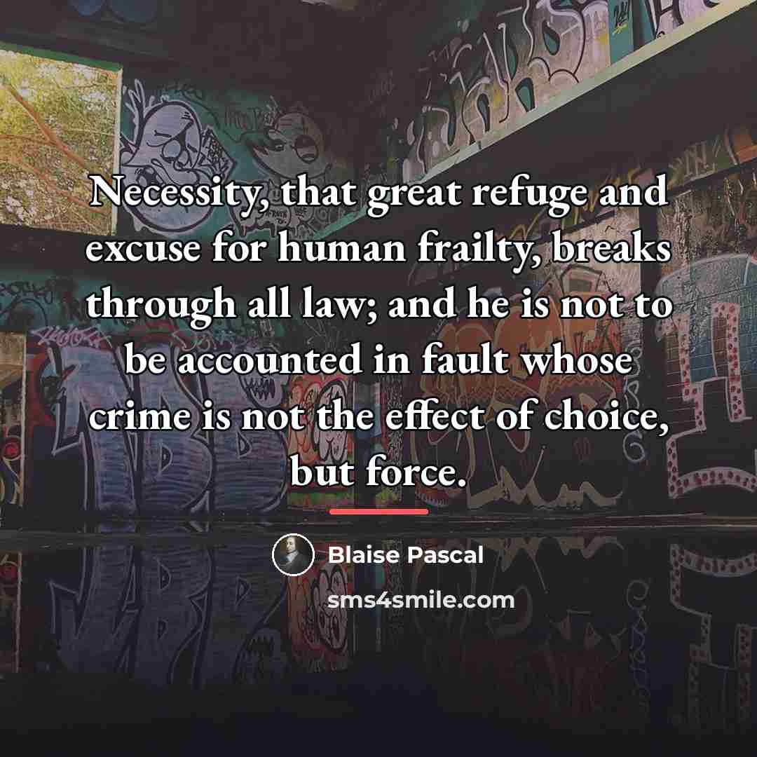 “Necessity, that great refuge and excuse for human frailty, breaks…” quote by Blaise Pascal