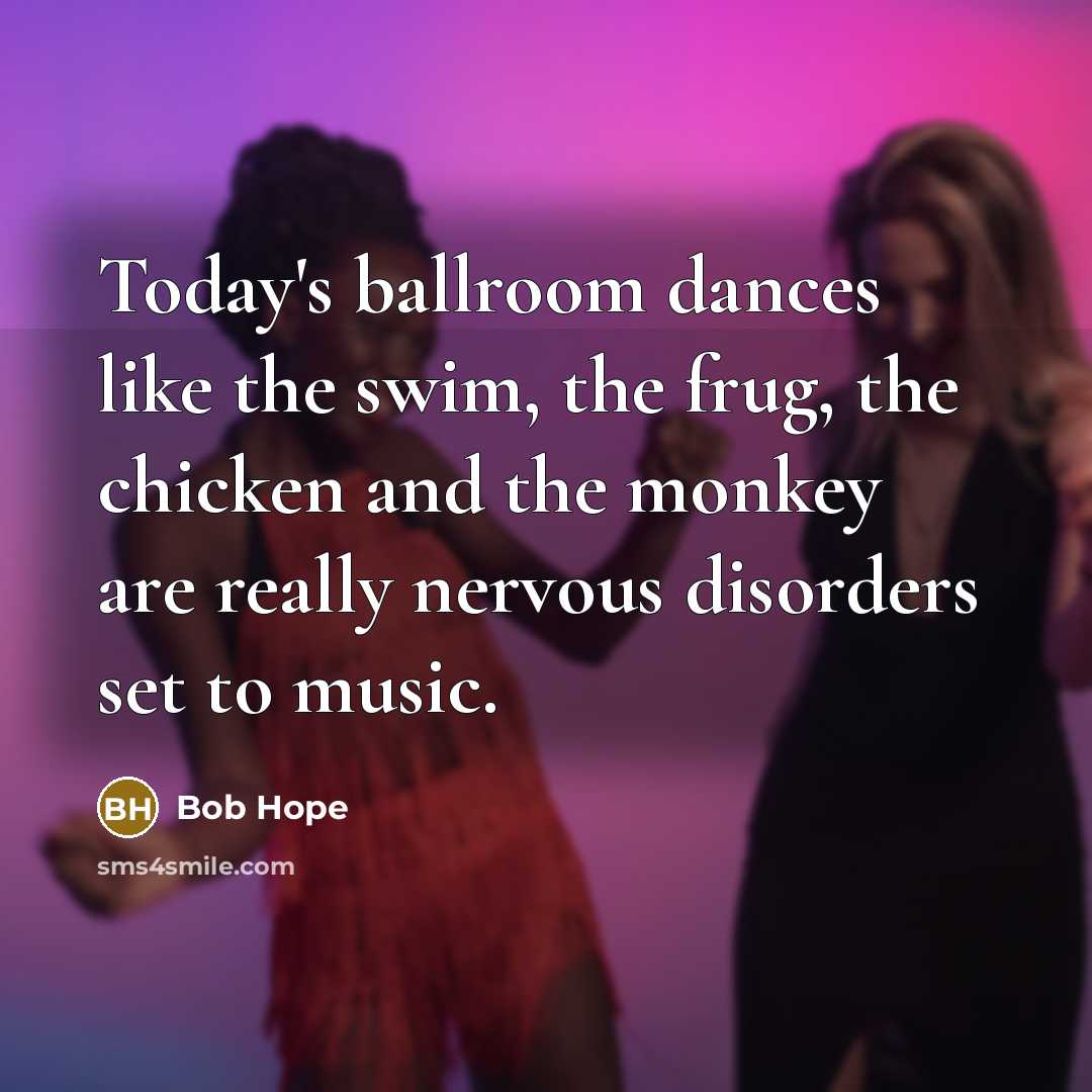 “Today's ballroom dances like the swim, the frug, the chicken…” quote by Bob Hope