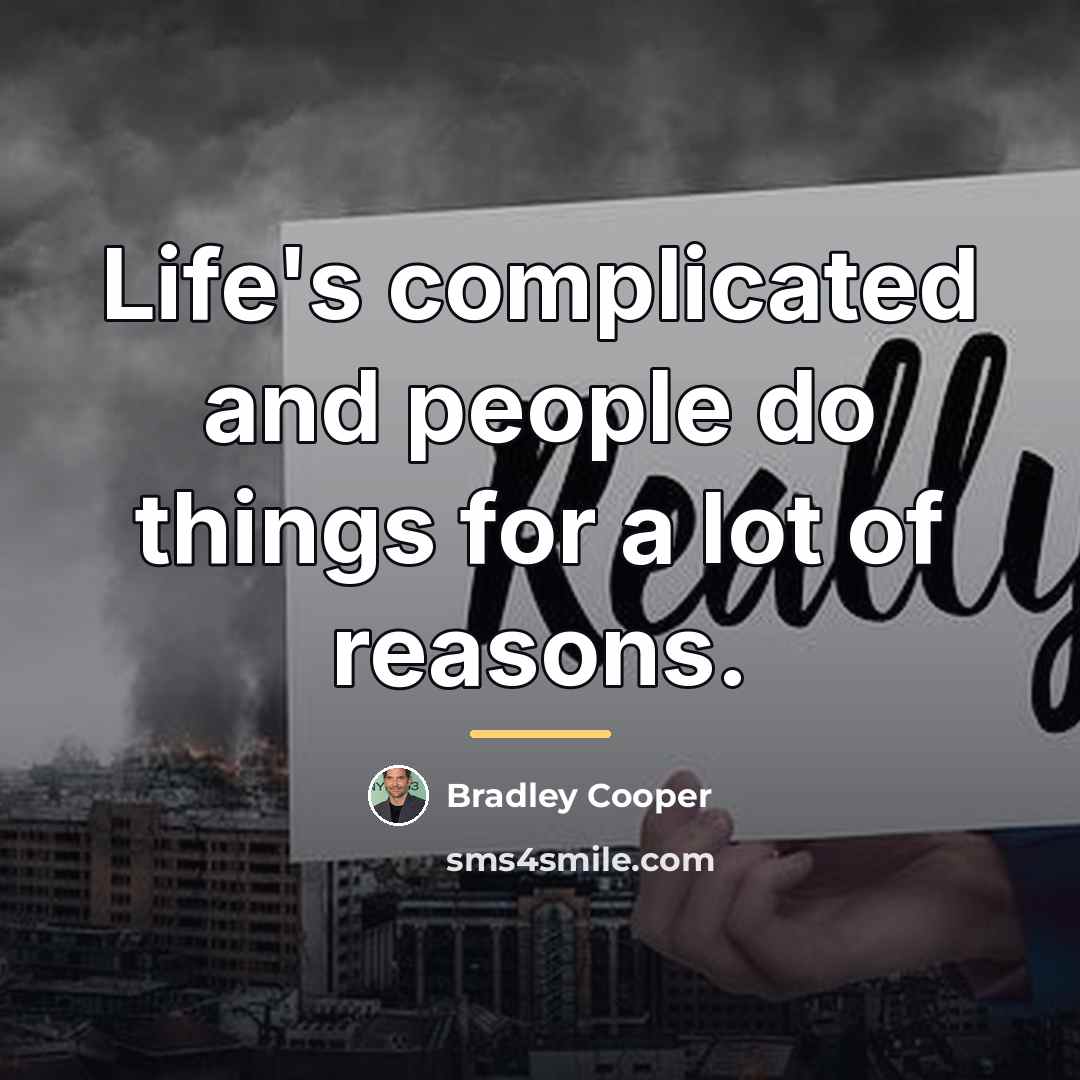 “Life's complicated and people do things for a lot of…” quote by Bradley Cooper