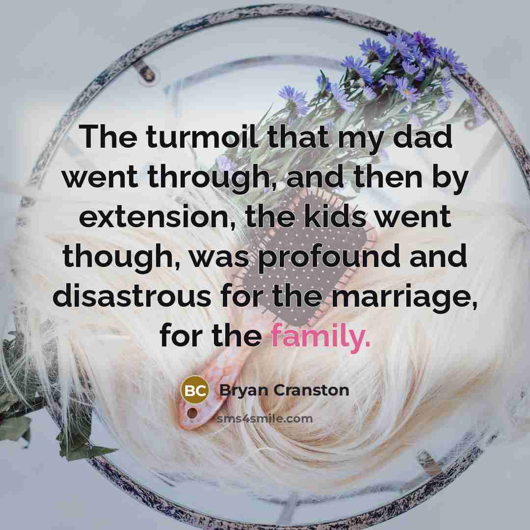 “The turmoil that my dad went through, and then by…” quote by Bryan Cranston