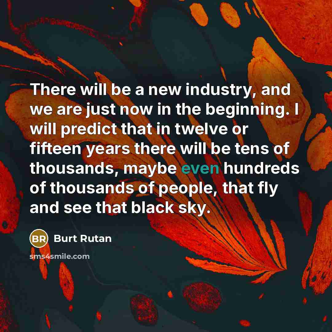“There will be a new industry, and we are just…” quote by Burt Rutan