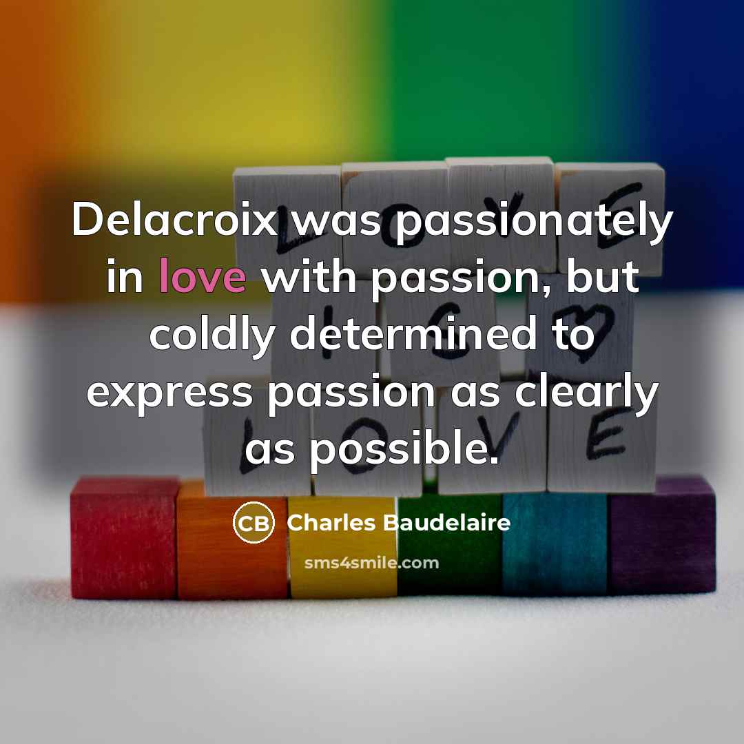 “Delacroix was passionately in love with passion, but coldly determined…” quote by Charles Baudelaire