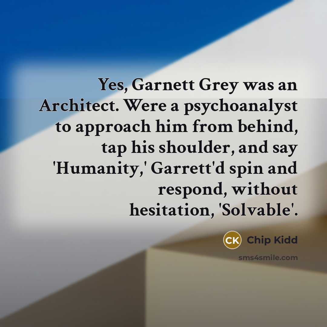 “Yes, Garnett Grey was an Architect. Were a psychoanalyst to…” quote by Chip Kidd
