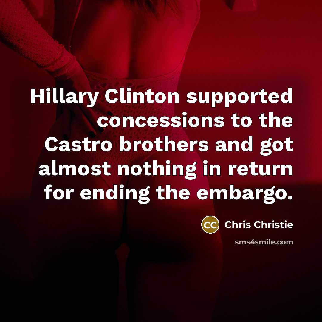“Hillary Clinton supported concessions to the Castro brothers and got…” quote by Chris Christie
