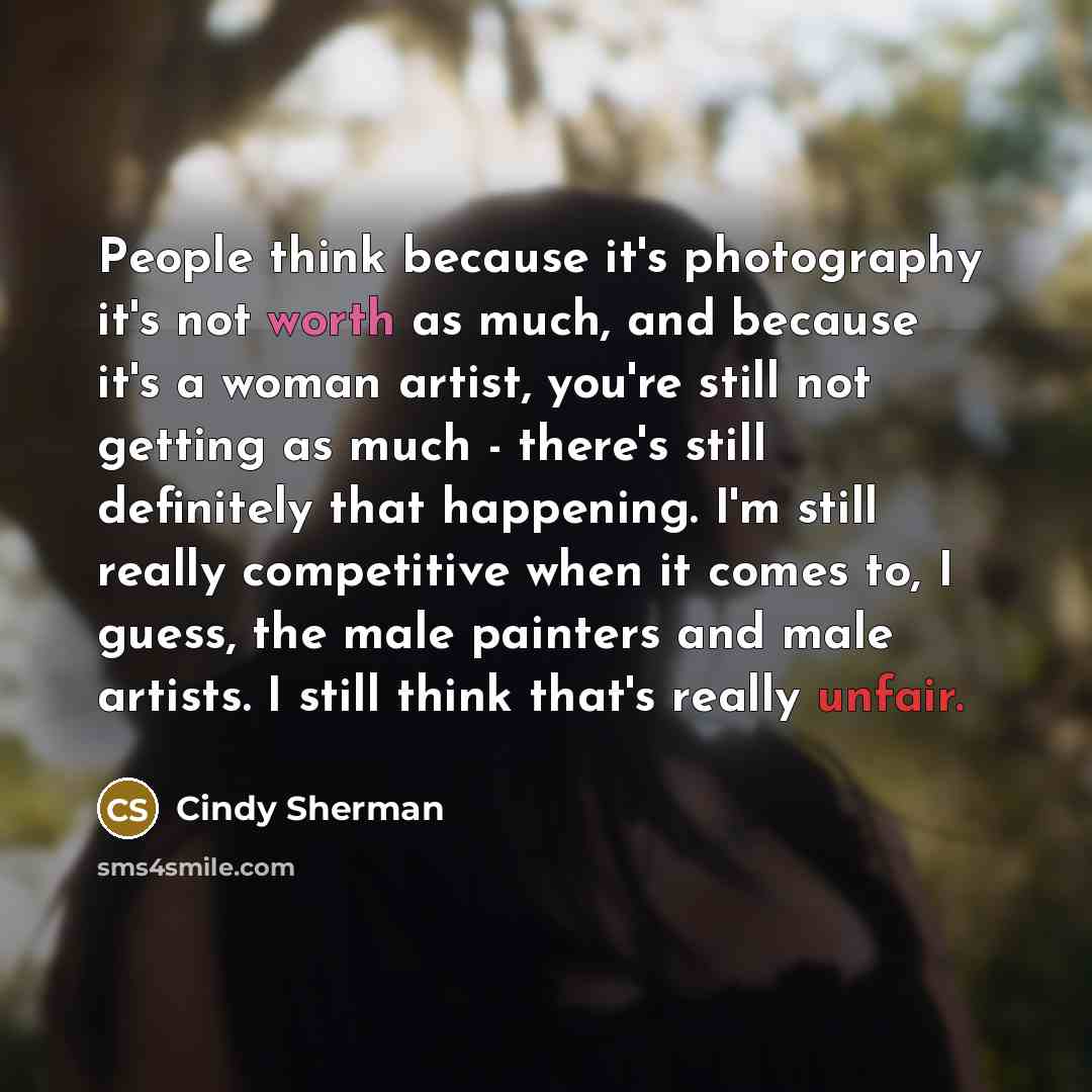 “People think because it's photography it's not worth as much,…” quote by Cindy Sherman