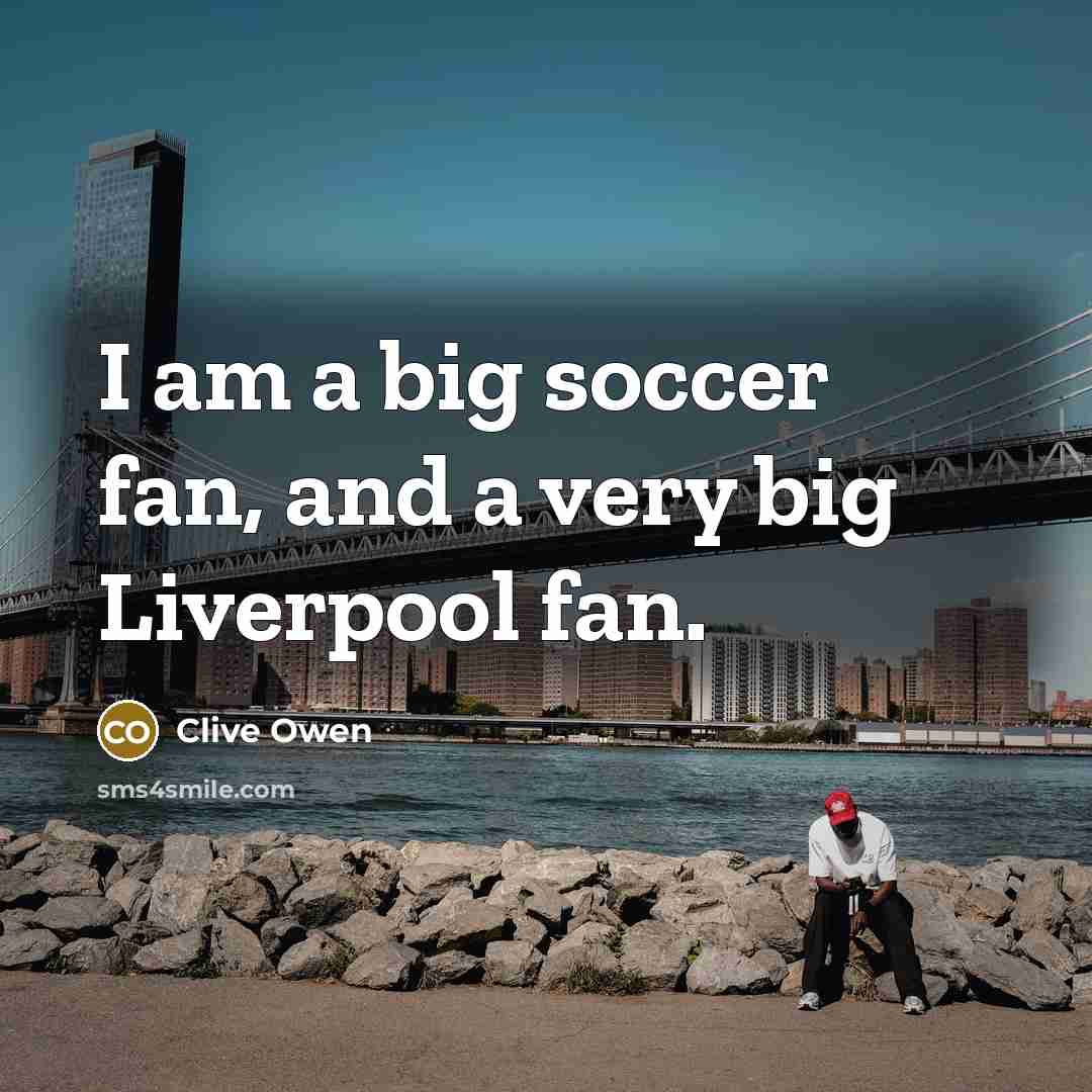 “I am a big soccer fan, and a very big…” quote by Clive Owen
