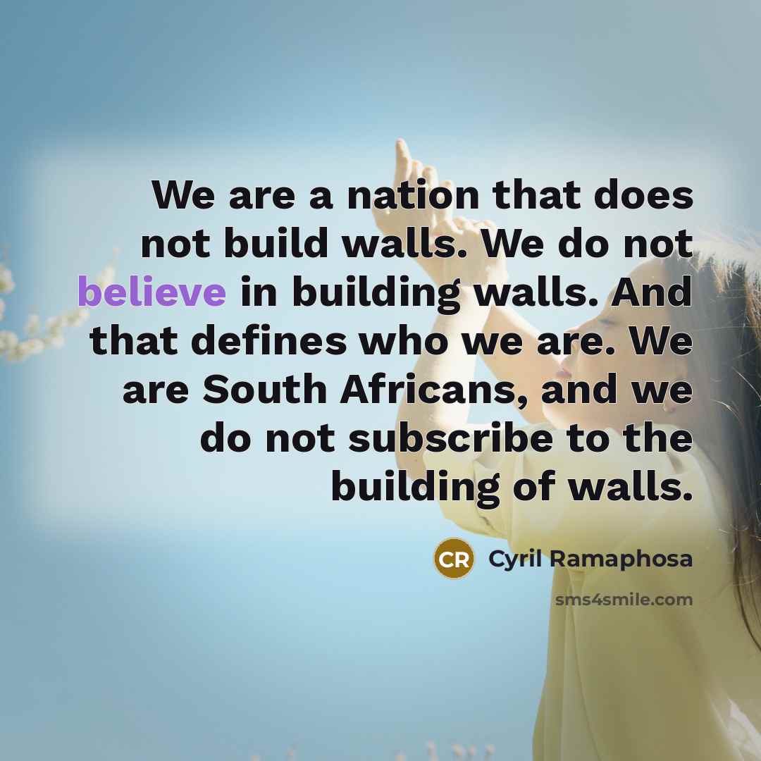 “We are a nation that does not build walls. We…” quote by Cyril Ramaphosa