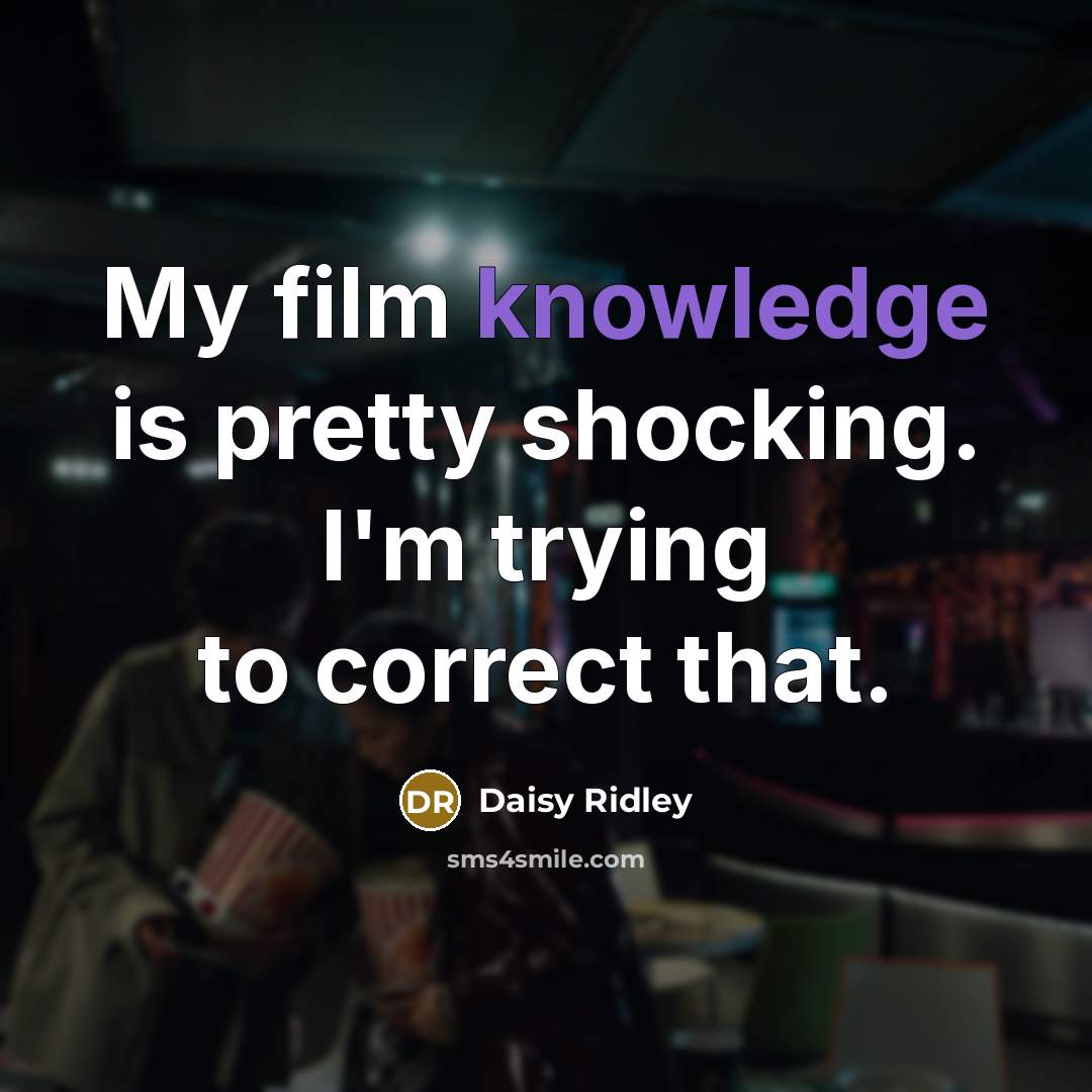 “My film knowledge is pretty shocking. I'm trying to correct…” quote by Daisy Ridley