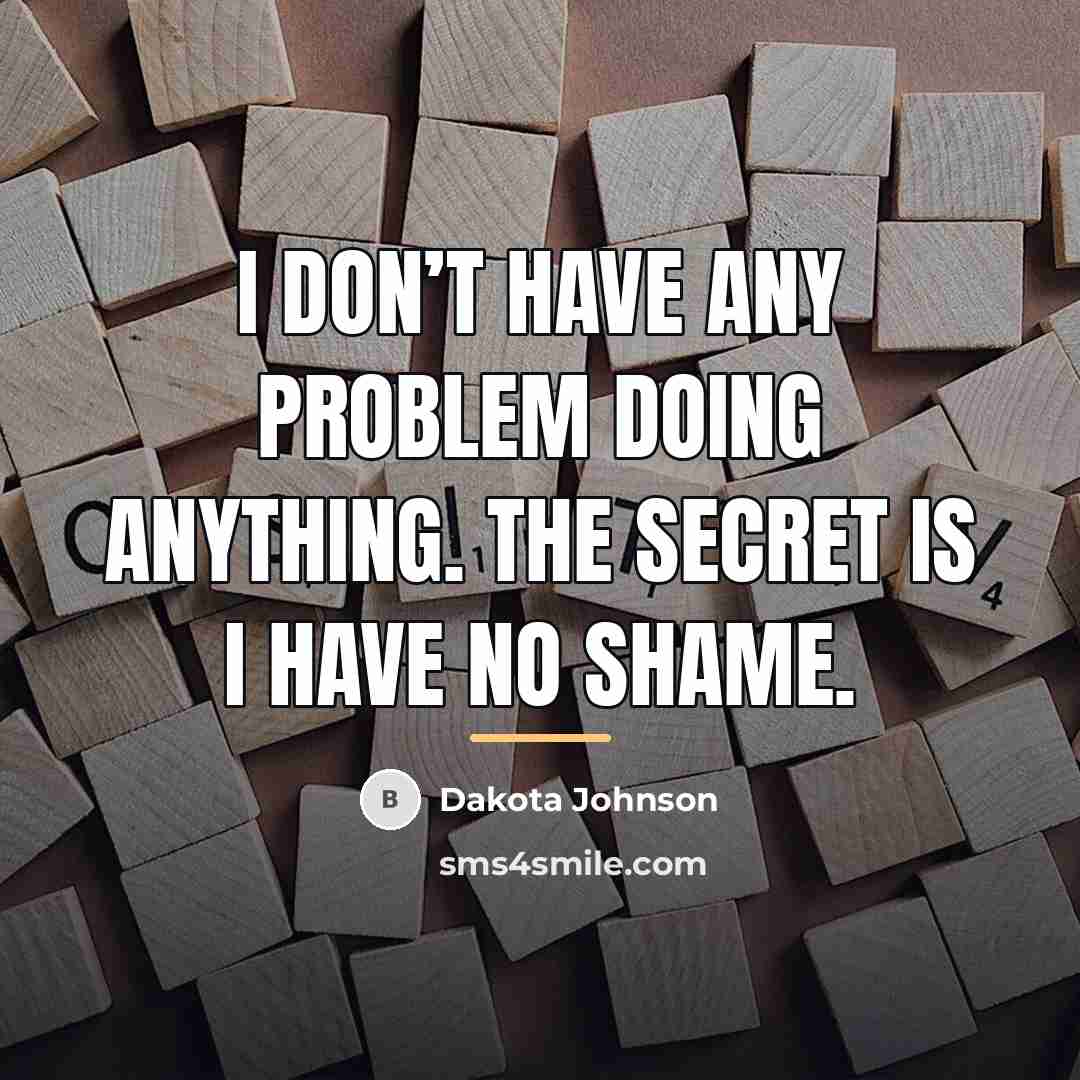 “I don’t have any problem doing anything. The secret is…” quote by Dakota Johnson