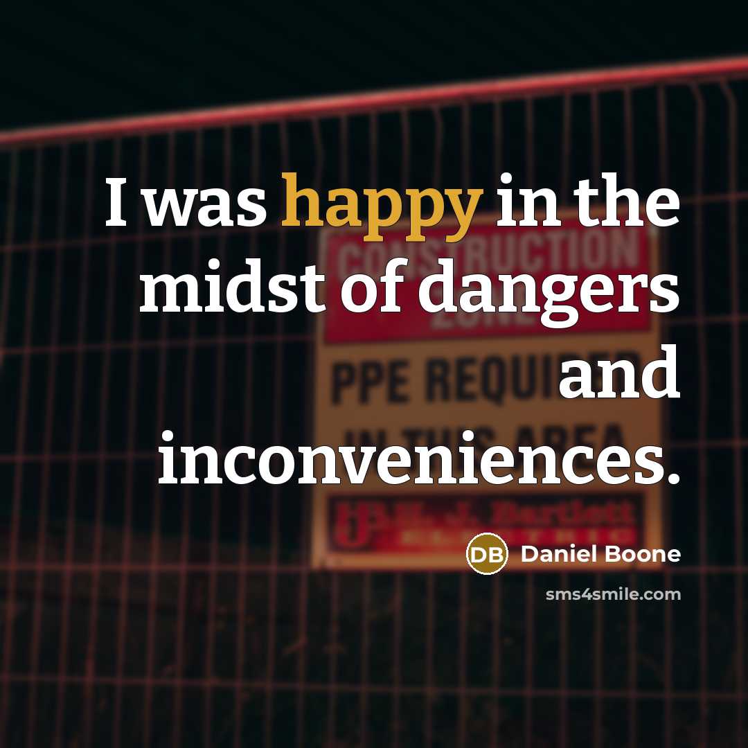 “I was happy in the midst of dangers and inconveniences.…” quote by Daniel Boone