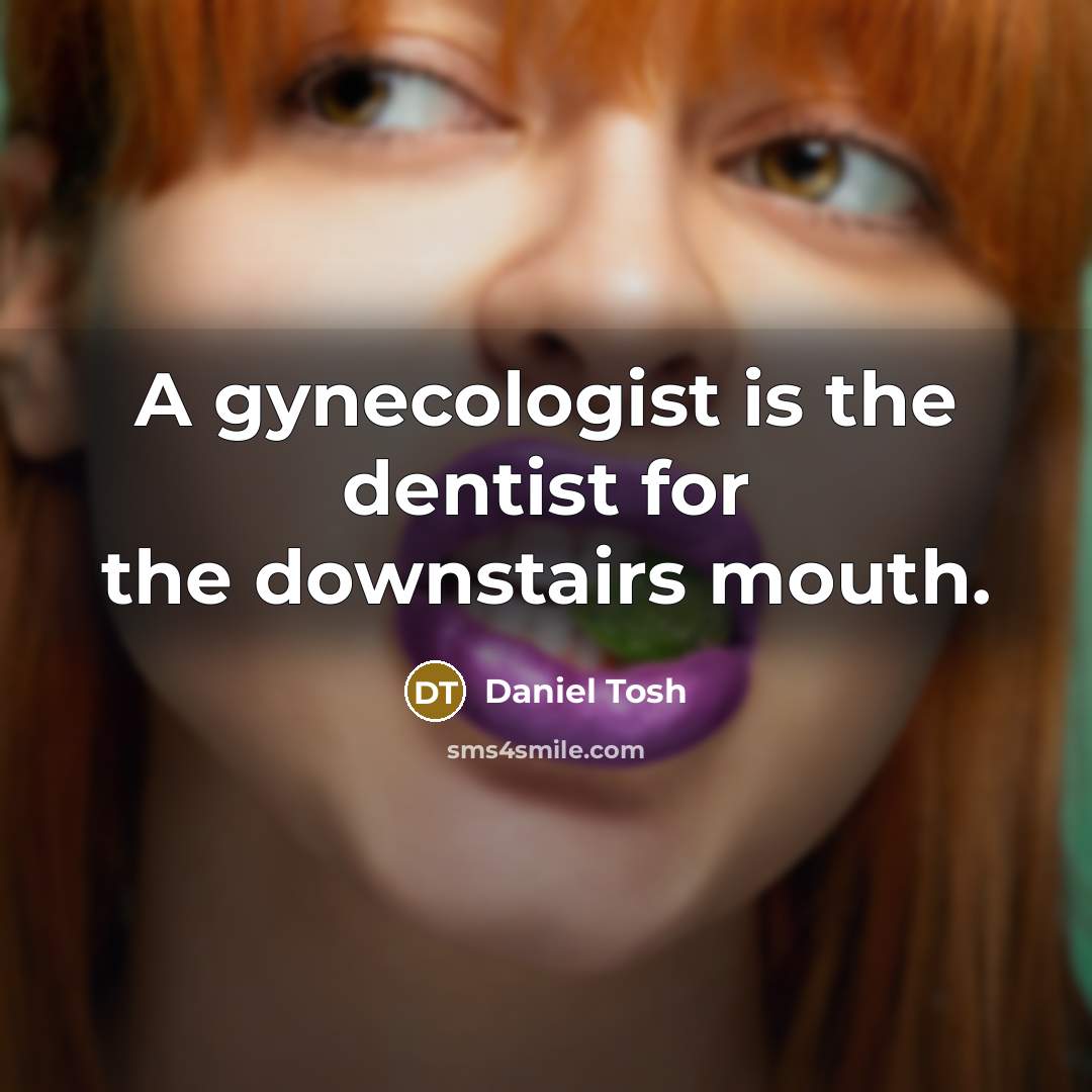 “A gynecologist is the dentist for the downstairs mouth.…” quote by Daniel Tosh