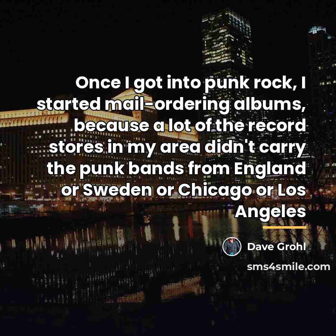 “Once I got into punk rock, I started mail-ordering albums,…” quote by Dave Grohl