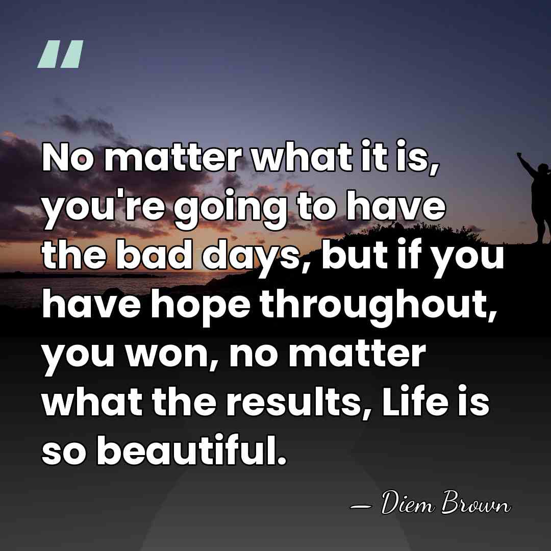No matter what it is, you're going to have the bad days,&hellip; - Diem Brown