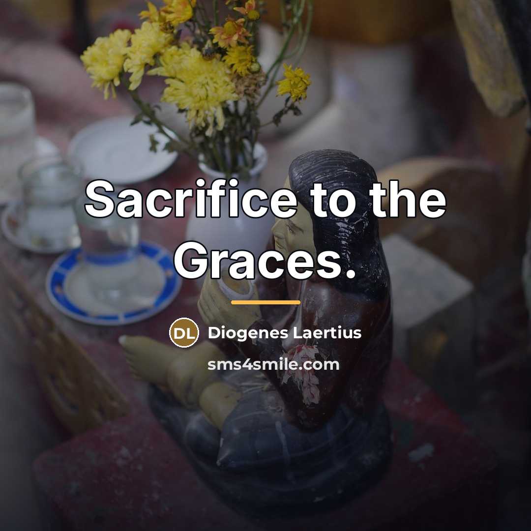 “Sacrifice to the Graces.…” quote by Diogenes Laertius