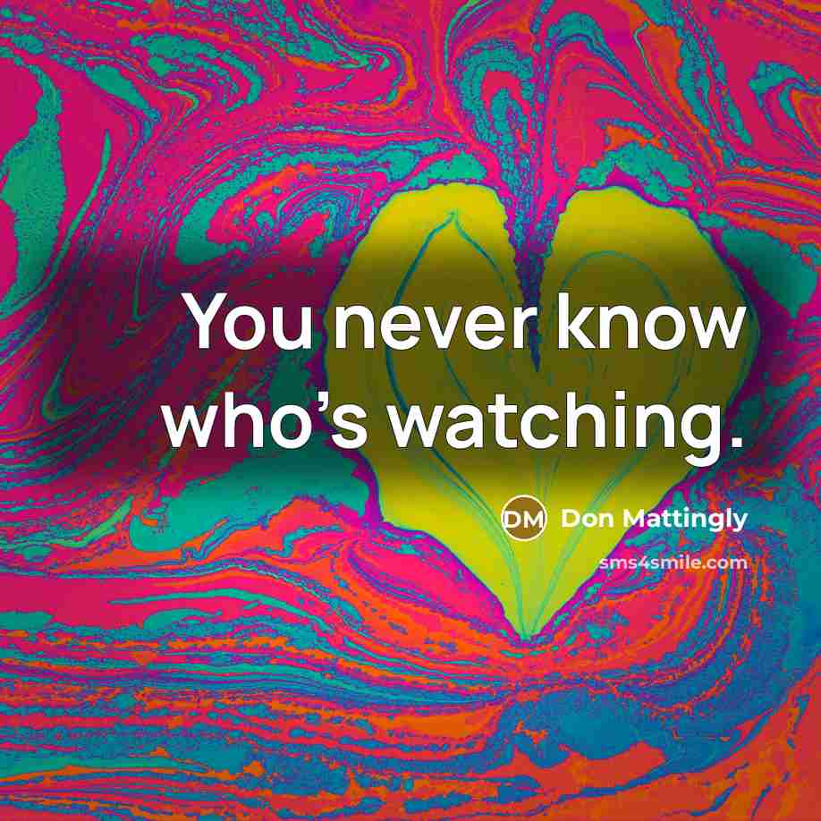 “You never know who’s watching.…” quote by Don Mattingly