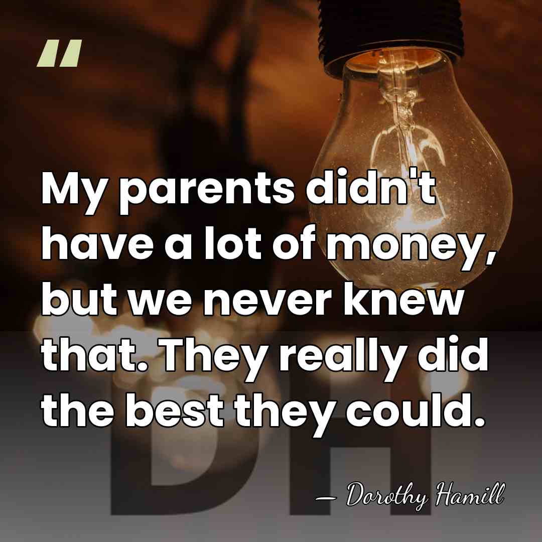 My parents didn't have a lot of money, but we never knew&hellip; - Dorothy Hamill
