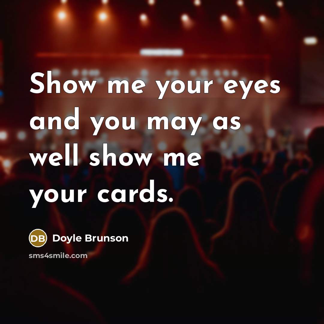 “Show me your eyes and you may as well show…” quote by Doyle Brunson