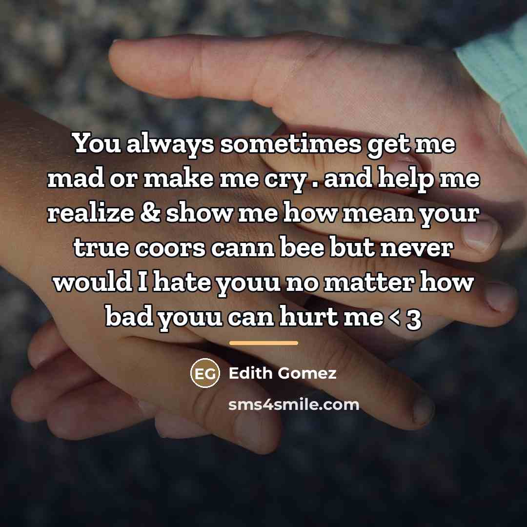 “You always sometimes get me mad or make me cry…” quote by Edith Gomez