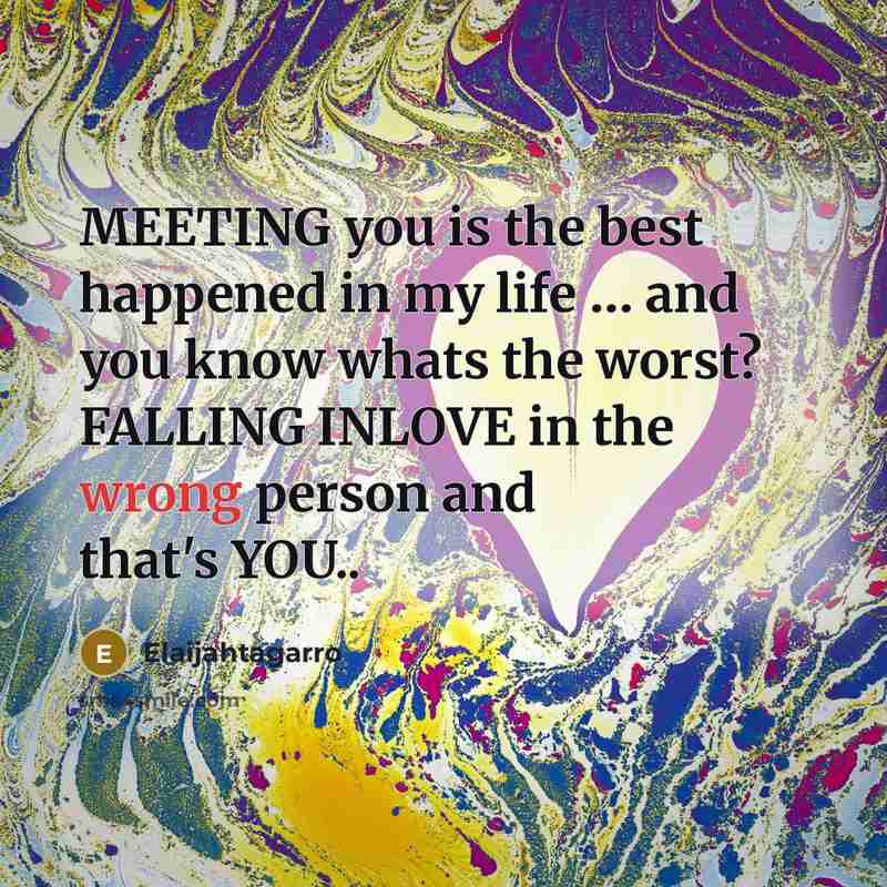 “MEETING you is the best happened in my life … and you know whats the worst? FALLING INLOVE in the wrong person and that's YOU..” quote by Elaijahtagarro