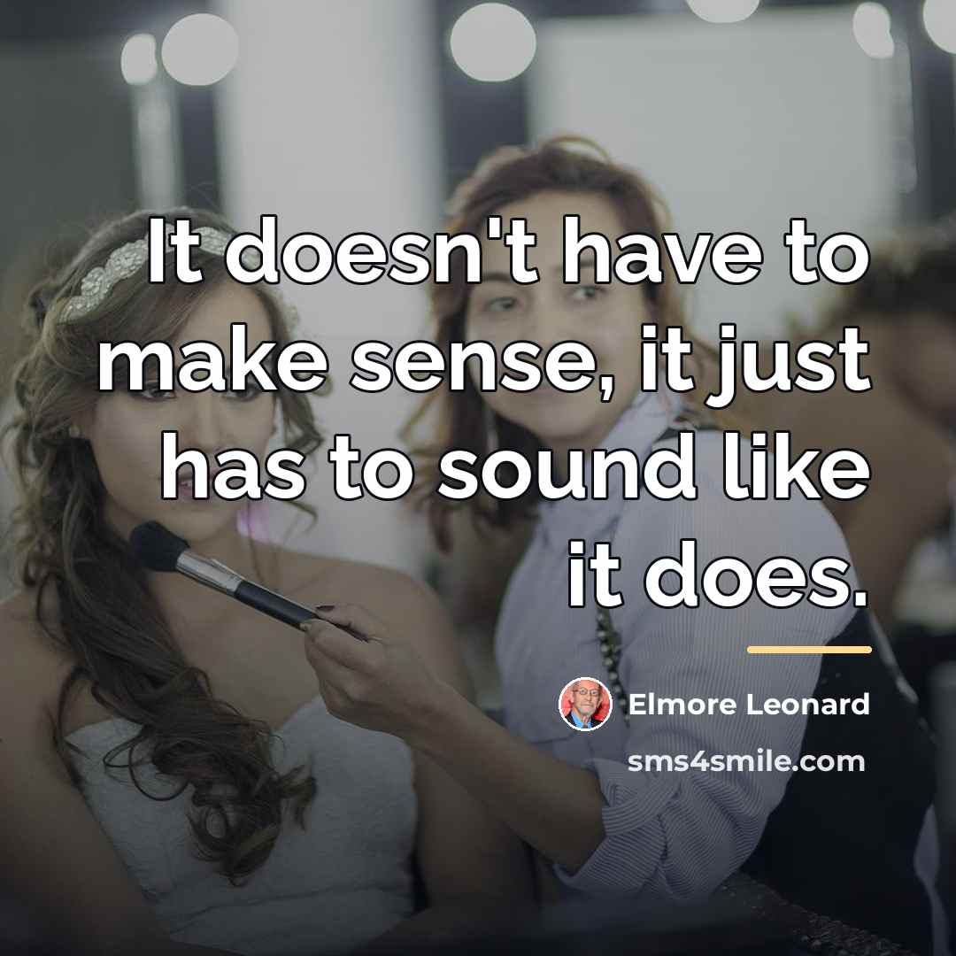 “It doesn't have to make sense, it just has to…” quote by Elmore Leonard